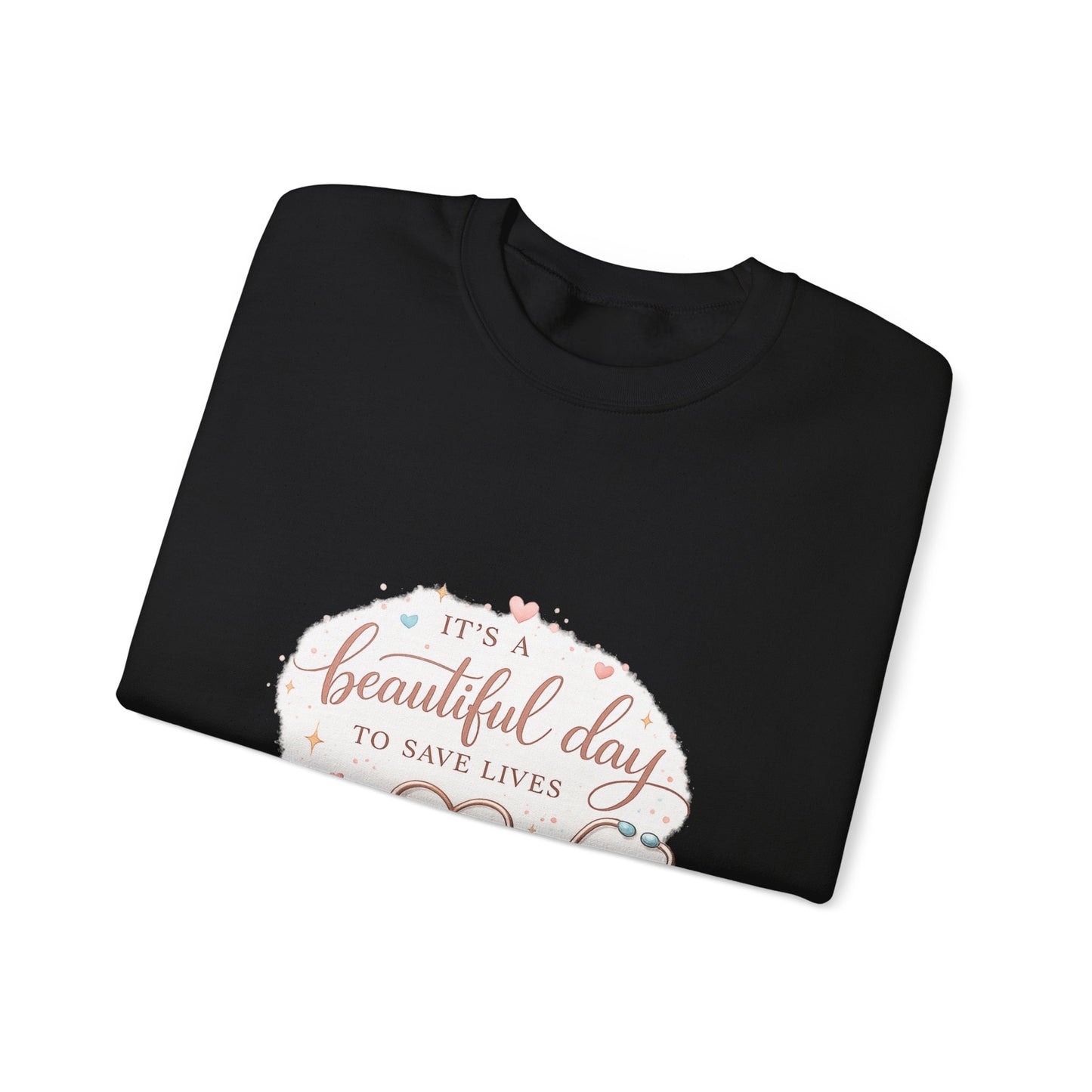 It's a Beautiful Day to Save Lives Crewneck Sweatshirt | Nurse Stethoscope Heart Design